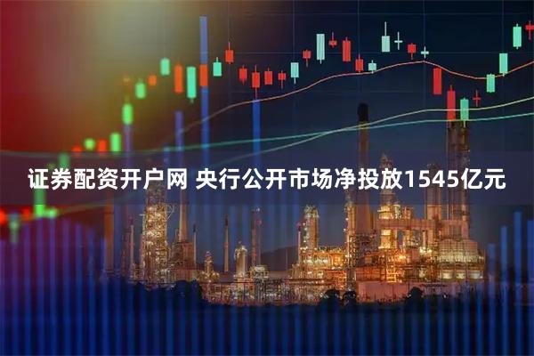 证券配资开户网 央行公开市场净投放1545亿元